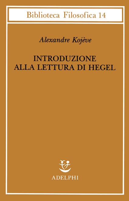 Introduzione alla lettura di Hegel - Lezioni sulla «Fenomenologia dello Spirito» tenute dal 1933 al 1939 all' Ecole Pratique des Hautes Etudes raccolte e... - Alexandre Kojève - copertina