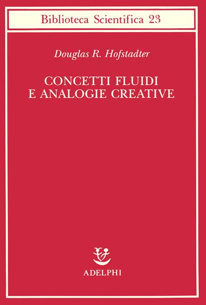 Concetti fluidi e analogie creative. Modelli per calcolatore dei meccanismi fondamentali del pensiero - Douglas R. Hofstadter - copertina