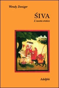 Siva. L'asceta erotico - Wendy Doniger - Libro - Adelphi - Collezione Il  ramo d'oro