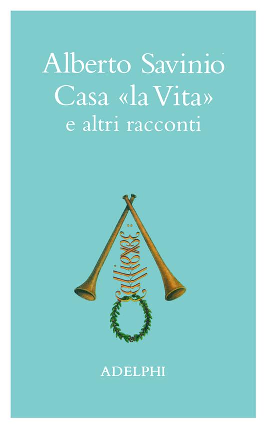 Casa «La vita» e altri racconti - Alberto Savinio - copertina