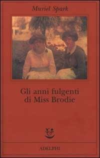 Gli anni fulgenti di miss Brodie - Muriel Spark - copertina