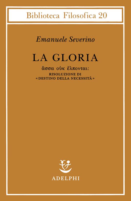 La gloria. Risoluzione di «Destino della necessità» - Emanuele Severino -  Libro - Adelphi - Biblioteca filosofica