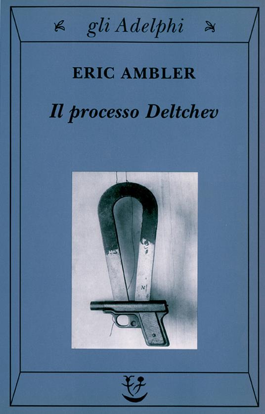Il processo Deltchev - Eric Ambler - Libro - Adelphi - Gli Adelphi | IBS