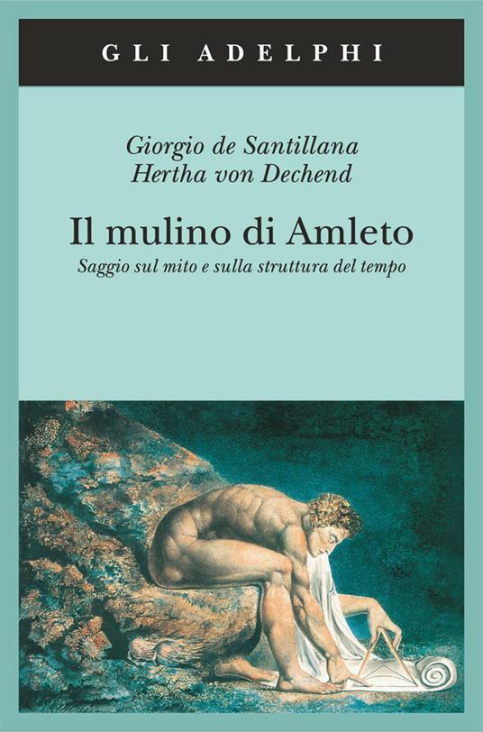 Il mulino di Amleto. Saggio sul mito e sulla struttura del tempo - Giorgio de Santillana,Hertha von Dechend - 2