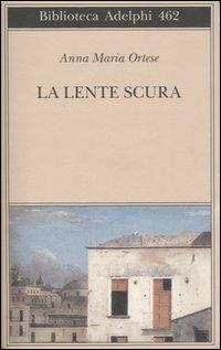 La lente scura. Scritti di viaggio - Anna Maria Ortese - copertina