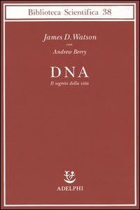 DNA. Il segreto della vita - James D. Watson,Andrew Berry - copertina