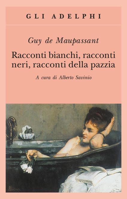 Racconti bianchi, racconti neri, racconti della pazzia - Guy de Maupassant - copertina