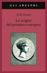 Le origini del pensiero europeo. Intorno al corpo, la mente, l'anima, il mondo, il tempo e il destino