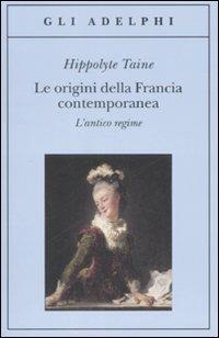 Le origini della Francia contemporanea. L'antico regime - Hippolyte Taine - copertina