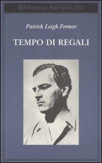 Tempo di regali. A piedi fino a Costantinopoli da Hoek Van Holland al medio Danubio - Patrick Leigh Fermor - copertina