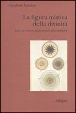 La figura mistica della divinità. Studi sui concetti fondamentali della Qabbalah