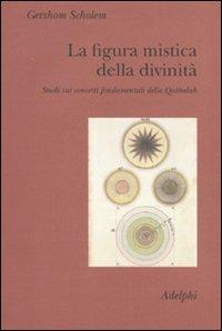 La figura mistica della divinità. Studi sui concetti fondamentali della Qabbalah - Gershom Scholem - copertina