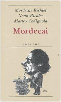 Mordecai - Mordecai Richler,Noah Richler,Matteo Codignola - copertina