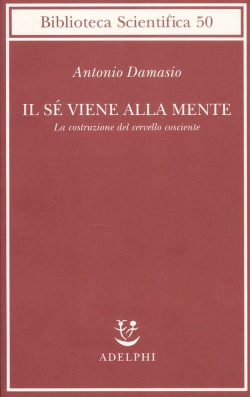 Il sé viene alla mente. La costruzione del cervello cosciente - Antonio R. Damasio - copertina