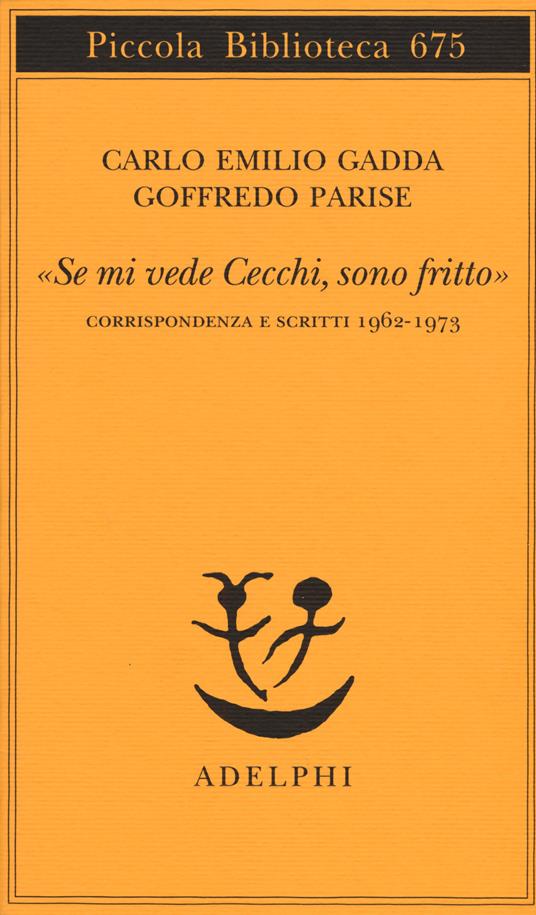 «Se mi vede Cecchi, sono fritto». Corrispondenza e scritti 1962-1973 - Carlo Emilio Gadda,Goffredo Parise - copertina