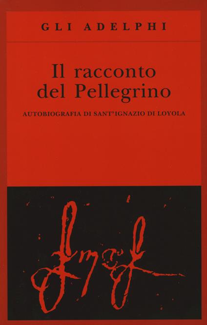 Il racconto del pellegrino. Autobiografia di sant'Ignazio di Loyola - Ignazio di Loyola (sant') - copertina