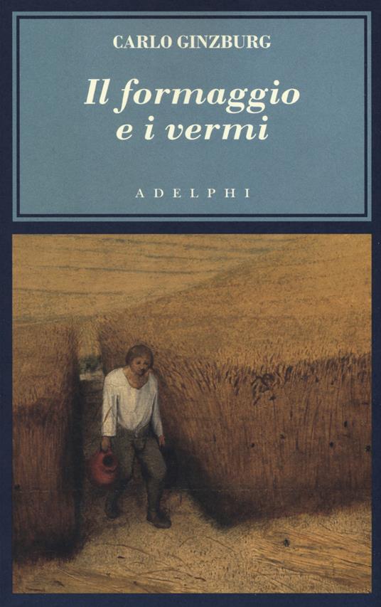 Il formaggio e i vermi. Il cosmo di un mugnaio del '500 - Carlo Ginzburg - copertina