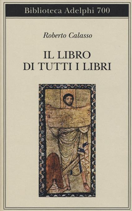 Il libro di tutti i libri - Roberto Calasso - Libro - Adelphi - Biblioteca  Adelphi | IBS