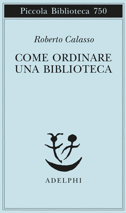 Come ordinare una biblioteca - Roberto Calasso - Libro - Adelphi - Piccola  biblioteca Adelphi