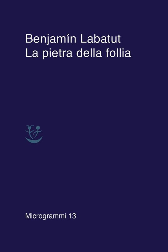 La pietra della follia - Benjamín Labatut - Libro - Adelphi - Microgrammi