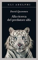 Alla ricerca del predatore alfa. Il mangiatore di uomini nelle giungle della storia e della mente