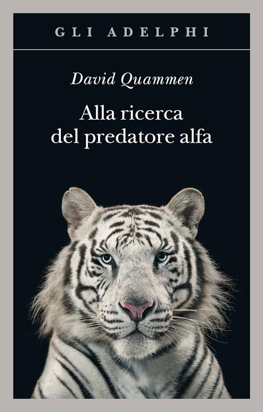 Alla ricerca del predatore alfa. Il mangiatore di uomini nelle giungle della storia e della mente - David Quammen - copertina