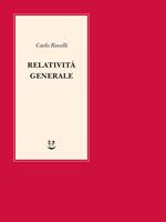 Relatività generale. Una semplice introduzione. Idee, struttura concettuale, buchi neri, onde gravitazionali, cosmologia e cenni di gravità quantistica