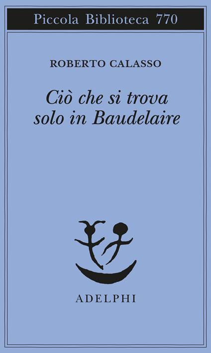 Ciò che si trova solo in Baudelaire - Roberto Calasso - copertina