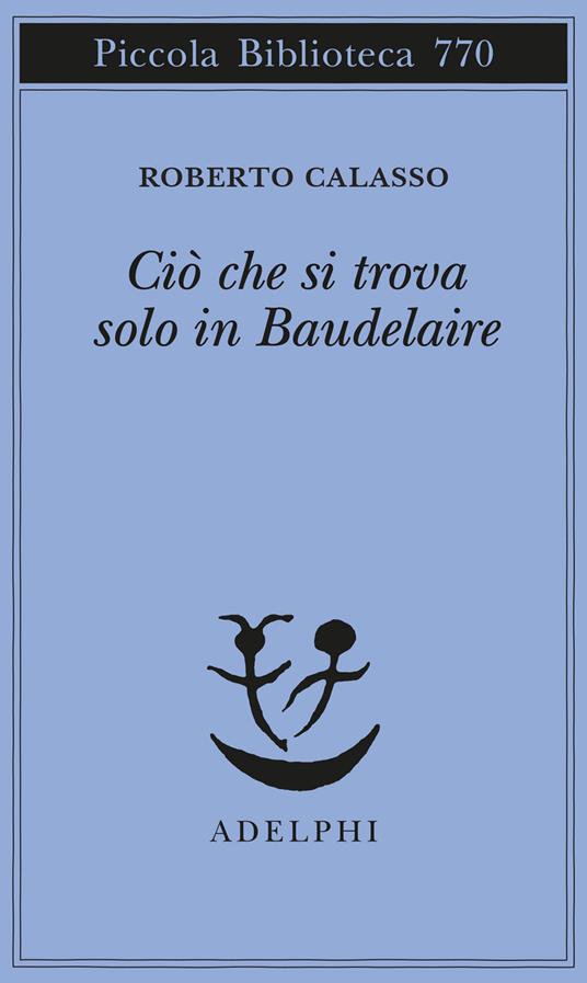 Ciò che si trova solo in Baudelaire - Roberto Calasso - copertina