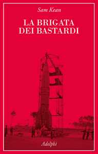 Libro La Brigata dei bastardi. La vera storia degli scienziati e delle spie che sabotarono la bomba atomica nazista Sam Kean