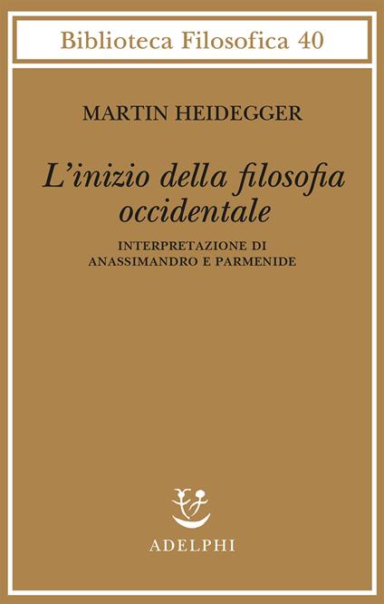 L' inizio della filosofia occidentale. Interpretazione di Anassimandro e Parmenide - Martin Heidegger - copertina