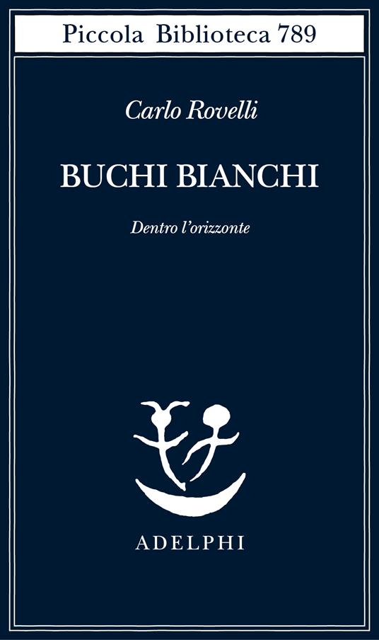 CLASSIFICA: dal 6 al 12 marzo 2023 – questa settimana segnaliamo “Buchi  bianchi. Dentro l'orizzonte” di Carlo Rovelli (Adelphi)