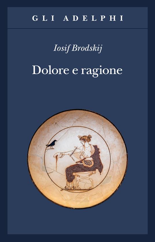 Dolore e ragione - Iosif Brodskij - Libro - Adelphi - Gli Adelphi