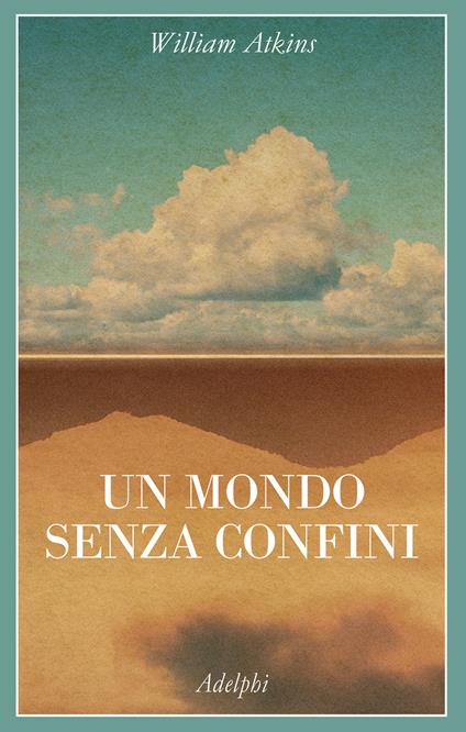 Un mondo senza confini. Viaggi in luoghi deserti - William Atkins - copertina