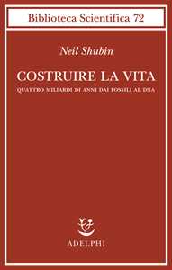 Libro Costruire la vita. Quattro miliardi di anni dai fossili al DNA Neil Shubin