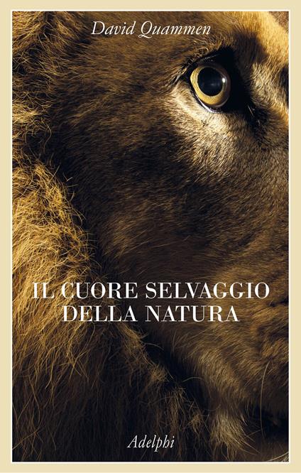 Il cuore selvaggio della natura. Dispacci dalle terre della meraviglia, del pericolo e della speranza - David Quammen - copertina