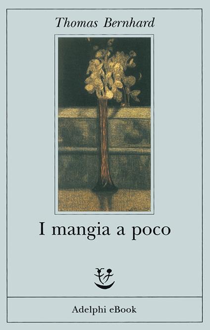 I mangia a poco - Thomas Bernhard,Eugenio Bernardi - ebook