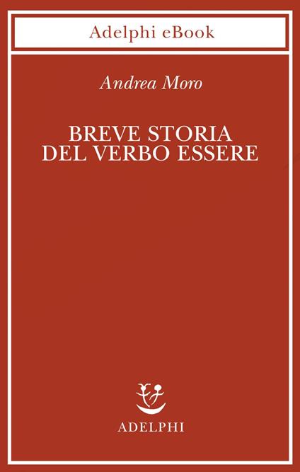 Breve storia del verbo essere. Viaggio al centro della frase - Andrea Moro - ebook