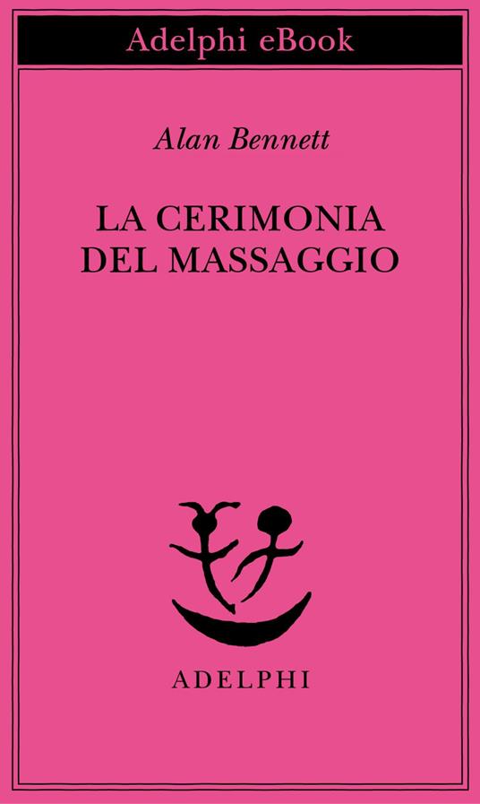 La cerimonia del massaggio - Alan Bennett,Giulia Arborio Mella,Marco Rossari - ebook