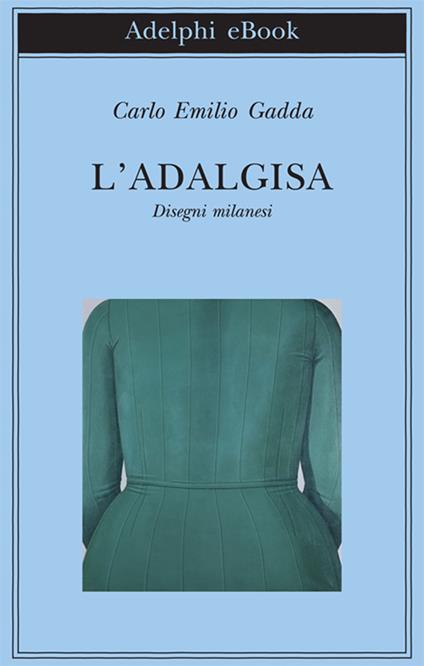 L' Adalgisa. Disegni milanesi - Carlo Emilio Gadda,Claudio Vela - ebook