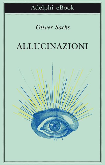 Allucinazioni - Oliver Sacks,Isabella C. Blum - ebook