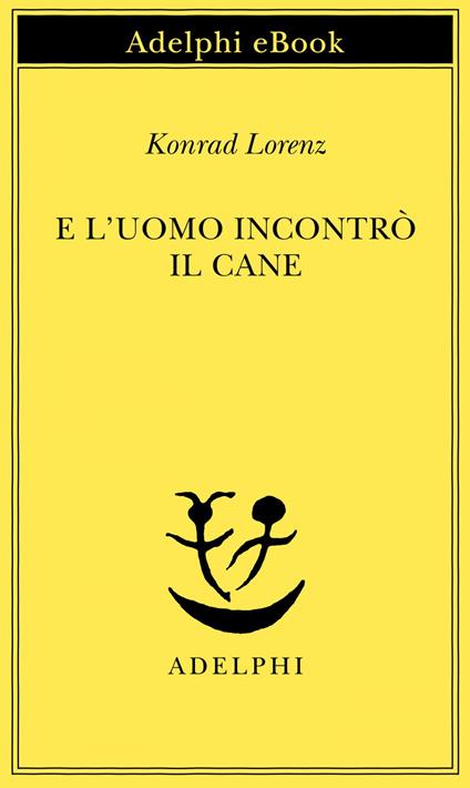 E l'uomo incontrò il cane - Konrad Lorenz,Amina Pandolfi - ebook