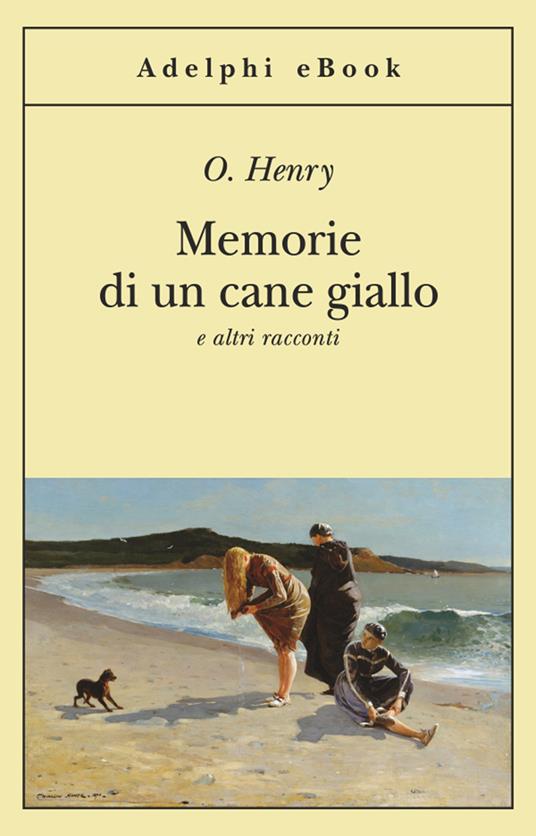 Memorie di un cane giallo e altri racconti - O. Henry,G. Manganelli - ebook