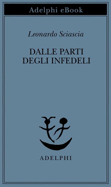 Dalle parti degli infedeli - Leonardo Sciascia - ebook