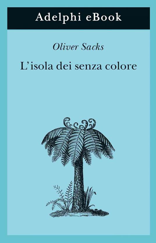 L' isola dei senza colore - Oliver Sacks,Isabella Blum - ebook
