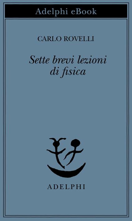 Sette brevi lezioni di fisica - Carlo Rovelli - ebook