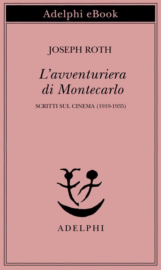 L' avventuriera di Montecarlo. Scritti sul cinema (1919-1935) - Joseph Roth,Leonardo Quaresima,Roberto Cazzola - ebook