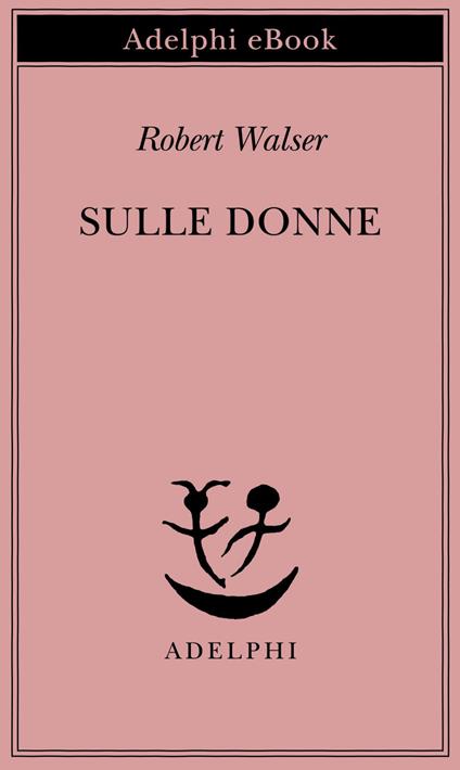 Sulle donne - Robert Walser,Jochen Greven,Margherita Belardetti - ebook