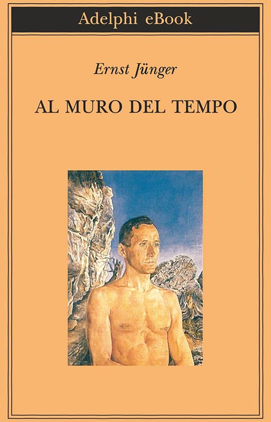 Al muro del tempo - Ernst Jünger,Agnese Grieco,Alvise La Rocca - ebook