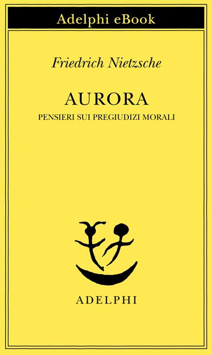 Aurora. Pensieri sui pregiudizi morali - Friedrich Nietzsche,Ferruccio Masini - ebook